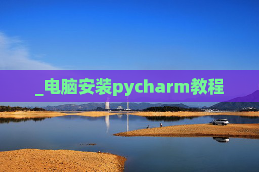 _电脑安装pycharm教程